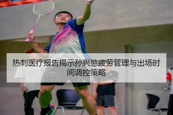 热刺医疗报告揭示孙兴慜疲劳管理与出场时间调控策略